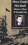 Henry Grady's New South: Atlanta, a Brave and Beautiful City Henry Grady's New South: Atlanta, a Brave and Beautiful City