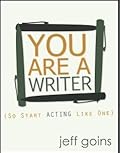 You Are A Writer (So Start Acting Like One)