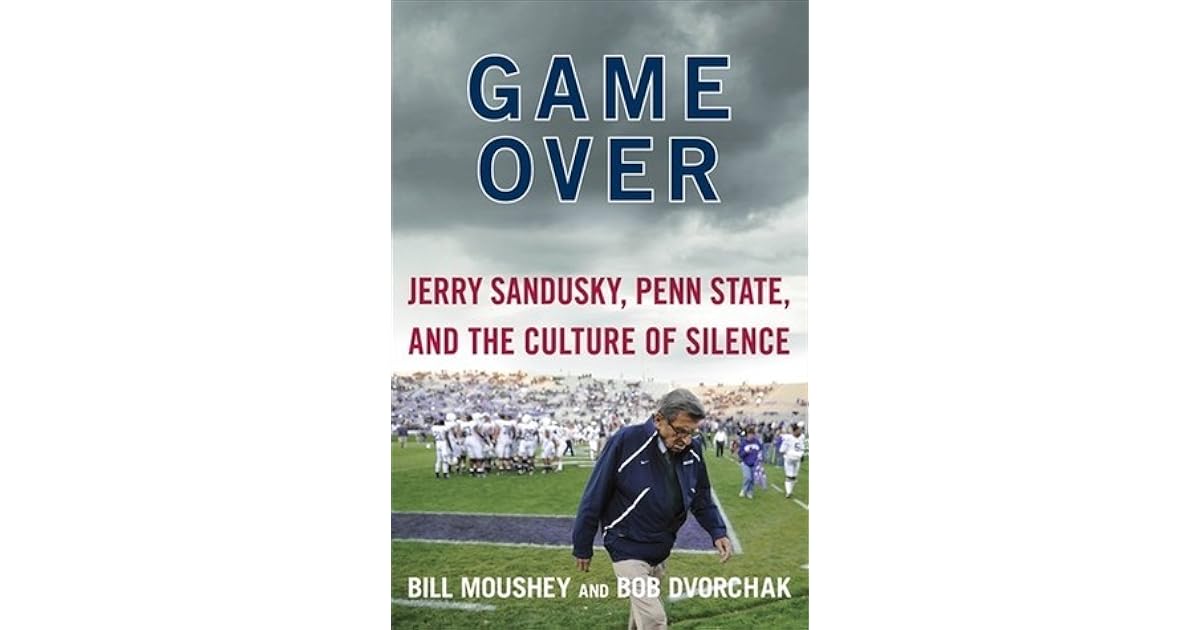 Game Over: Jerry Sandusky, Penn State, and the Culture of Silence by