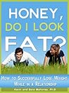 Honey, Do I Look Fat? How to Successfully Lose Weight While in a Relationship Honey, Do I Look Fat? How to Successfully Lose Weight While in a Relationship