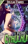 I Fucked Cthulhu by Delilah Fawkes