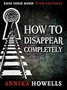 How to Disappear Completely by Annika Howells