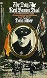 The Day the Red Baron Died: A Full Account of the Death of Baron Manfred von Richthofen, April 21, 1918