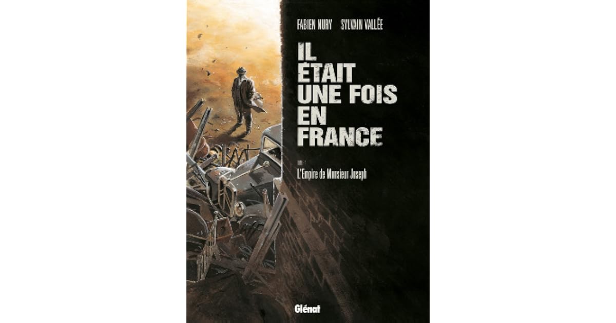 Il était Une Fois En France Fabien Nury Il était une fois en France, Tome 1 : L'empire de Monsieur Joseph by