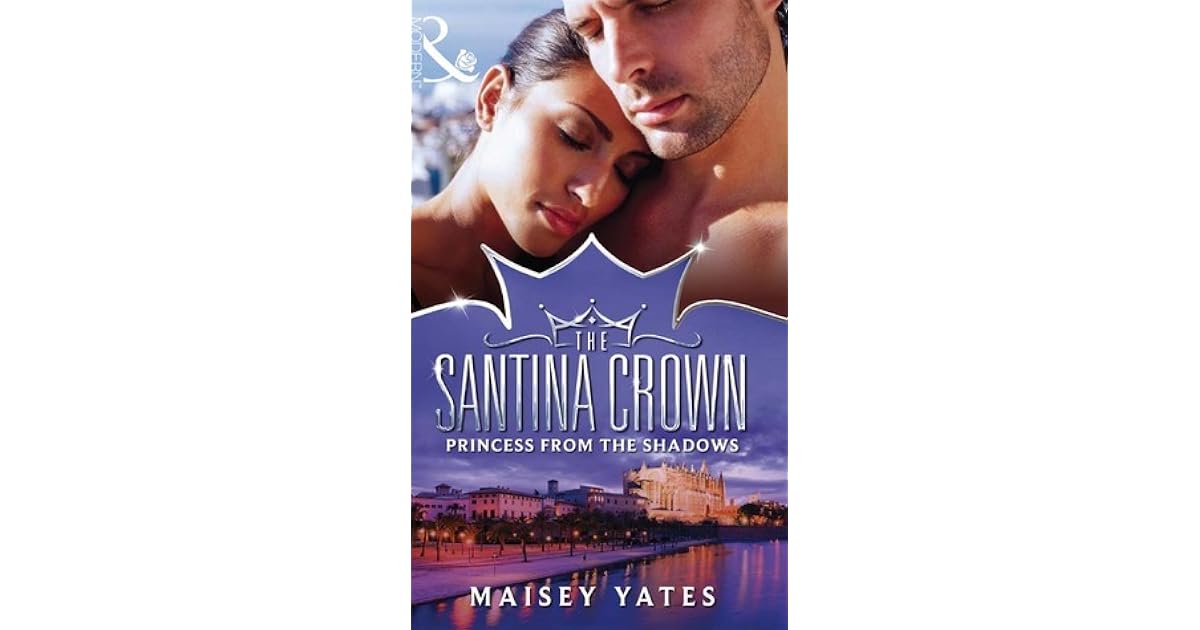 Princess From The Shadows The Santina Crown 6 By Maisey Yates