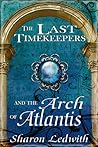 The Last Timekeepers and the Arch of Atlantis by Sharon Ledwith