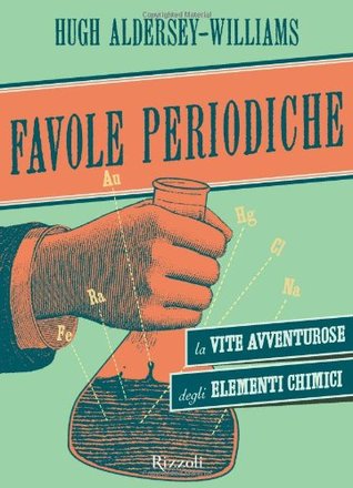 Favole periodiche: La vita avventurosa degli elementi chimici