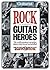 Guitarist Presents: Rock Guitar Heroes - The World's Greatest Rock Guitar Players Interviewed and Profiled