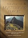 The Atlas of Mysterious Places: The World's Unexplained Sacred Sites, Symbolic Landscapes, Ancient Cities, and Lost Lands The Atlas of Mysterious Places: The World's Unexplained Sacred Sites, Symbolic Landscapes, Ancient Cities, and Lost Lands