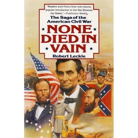None Died in Vain: The Saga of the American Civil War by Robert Leckie