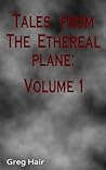 Tales from the Ethereal Plane: Volume 1 Tales from the Ethereal Plane: Volume 1