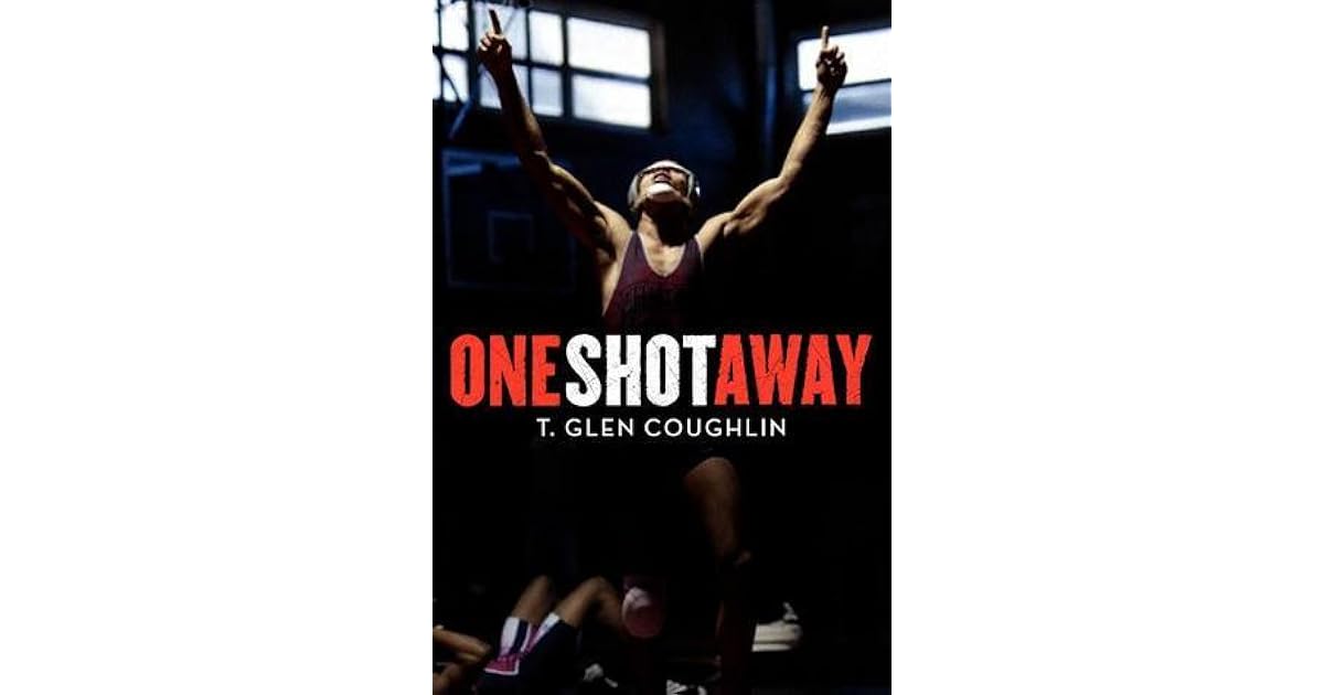 One Shot Away, A Wrestling Story by T. Glen Coughlin