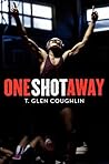 One Shot Away, A Wrestling Story by T. Glen Coughlin