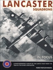 Lancaster Squadrons of World War II In Focus: The Photographic History Of The Avro Lancaster
