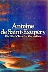Antoine De Saint-Exupery: His Life and Times
