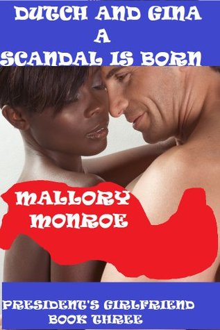 Dutch and Gina: A Scandal is Born  (The President's Girlfriend, #3)