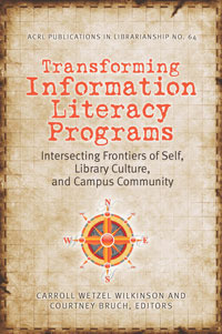 Transforming Information Literacy Programs: Intersecting Frontiers of Self, Library Culture, and Campus Community (ACRL Publications in Librarianship, #64)
