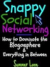 Snappy Social Networking: How to Dominate the Blogosphere & Everything in Between