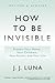 How to Be Invisible by J.J. Luna