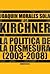 Los Kirchner: La Política de La Desmesura, 2003-2008