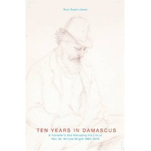Ten Years In Damascus: A Traveller's Tale Retracing the Life of Rev. Dr. William Wright 1865-1875 (Paperback)