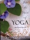 Into the Heart of Yoga: One Woman's Journey: A Memoir Into the Heart of Yoga: One Woman's Journey: A Memoir