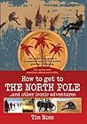 How to Get to the North Pole: and Other Iconic Adventures
