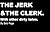 The Jerk and the Clerk. Wit...
