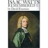 Isaac Watts Remembered 1674-1748