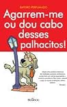 Agarrem-me ou dou cabo desses palhacitos! Agarrem-me ou dou cabo desses palhacitos!