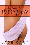 To Love a Woman by Jade Cary