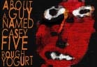 About a Guy Named Casey Five - Rough Yogurt