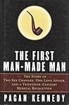The First Man-Made Man by Pagan Kennedy