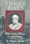 Three Days: With Robert E. Lee at Gettysburg Three Days: With Robert E. Lee at Gettysburg