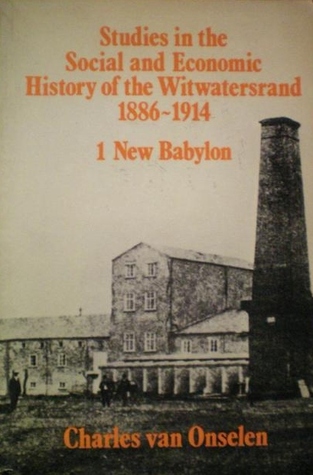 Studies in the Social and Economic History of the Witwatersrand, 1886 - 1914, Volume 1: New Babylon (Hardcover)