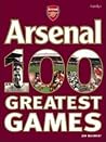 The Official Arsenal 100 Greatest Games by Jem Maidment