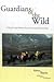 Guardians of the Wild: A History of the Warden Service of Canada's National Parks (Parks and Heritage Series)