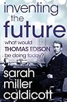 Inventing the Future: What Would Thomas Edison Be Doing Today Inventing the Future: What Would Thomas Edison Be Doing Today