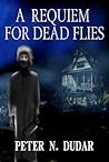 A Requiem For Dead Flies by Peter N. Dudar