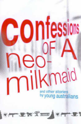 Confessions of a Neo-Milkmaid: and Other Stories by Young Australians