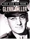 They Died Too Young: Glenn Miller They Died Too Young: Glenn Miller