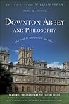 Downton Abbey and Philosophy: The Truth Is Neither Here Nor There Downton Abbey and Philosophy: The Truth Is Neither Here Nor There