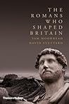 The Romans Who Shaped Britain by Sam Moorhead
