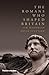 The Romans Who Shaped Britain by Sam Moorhead