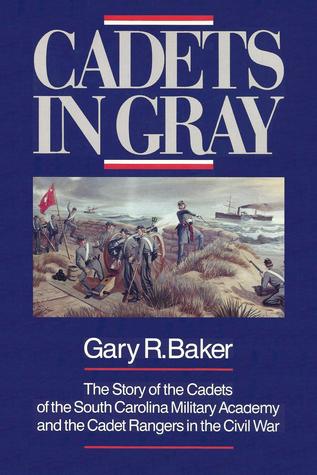 Cadets in Gray: The Story of the Cadets of the South Carolina Military Academy and the Cadet Rangers in the Civil War