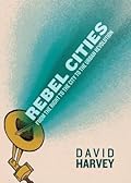Rebel Cities: From the Right to the City to the Urban Revolution