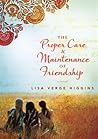 The Proper Care & Maintenance of Friendship by Lisa Verge Higgins The Proper Care & Maintenance of Friendship by Lisa Verge Higgins