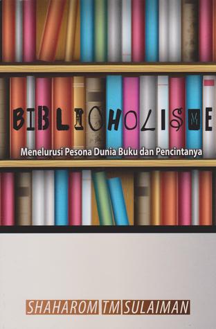 Biblioholisme: Menelusuri Pesona Dunia Buku dan Pencintanya (Paperback)