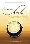 I met my Soul in a Coffee Shop I met my Soul in a Coffee Shop