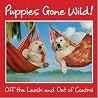 Puppies Gone Wild - Off the Leash and Out of Control Puppies Gone Wild - Off the Leash and Out of Control